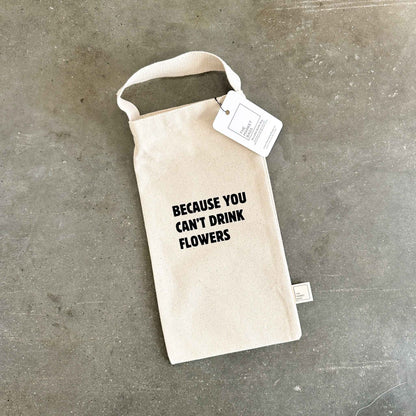 Because You Can't Drink Flowers Reusable Bottle Bag