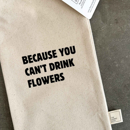 Because You Can't Drink Flowers Reusable Bottle Bag
