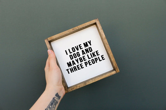 I Love My Dog and Maybe Like 3 People Wood Sign - AURABAGS SHOP