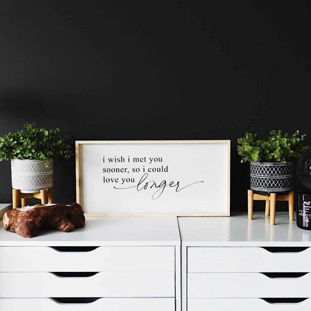 I Wish I Met You Sooner, So I Could Love You Longer Wood Sign - AURABAGS SHOP