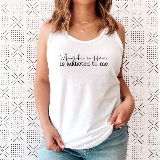 Maybe Coffee Is Addicted to Me Tank Top