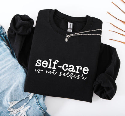 Self Care Is Not Selfish Sweatshirt