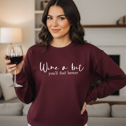 Wine a Bit You'll Feel Better Sweatshirt