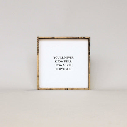 You'll Never Know Dear How Much I Love You Wood Sign